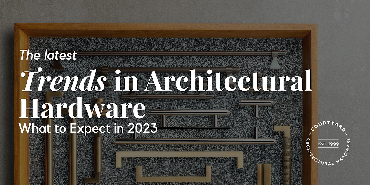 The Latest Trends in Architectural Hardware: What to Expect in 2023